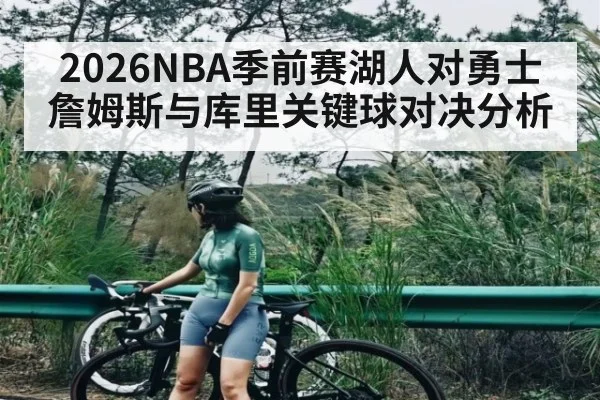 2026NBA季前赛湖人对勇士詹姆斯与库里关键球对决分析